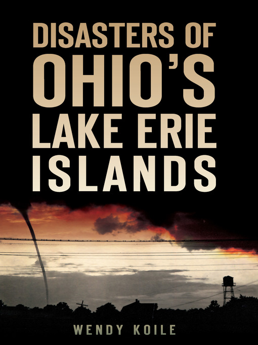 Title details for Disasters of Ohio's Lake Erie Islands by Wendy Koile - Available